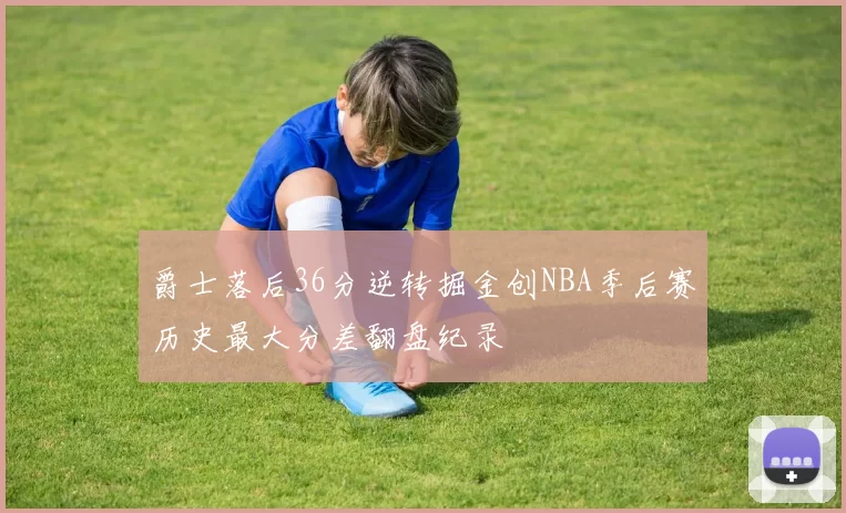 爵士落后36分逆转掘金创NBA季后赛历史最大分差翻盘纪录