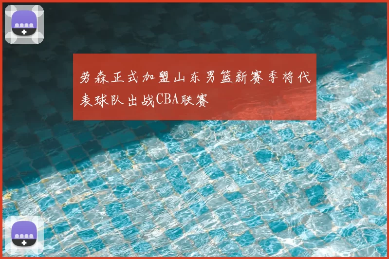 劳森正式加盟山东男篮新赛季将代表球队出战CBA联赛