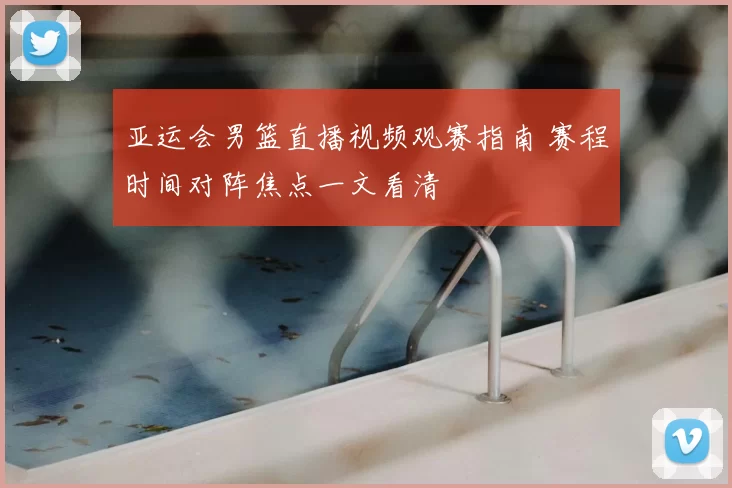 亚运会男篮直播视频观赛指南 赛程时间对阵焦点一文看清