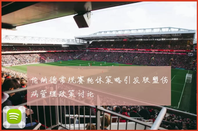 伦纳德常规赛轮休策略引发联盟伤病管理政策讨论